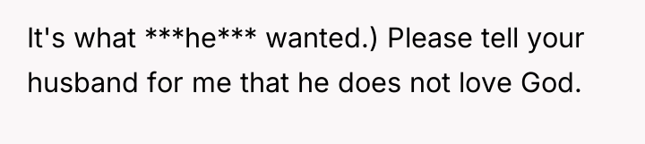 It's what ***he*** wanted.) Please tell your husband for me...