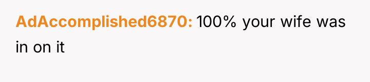 AdAccomplished6870 100% your wife was in on it