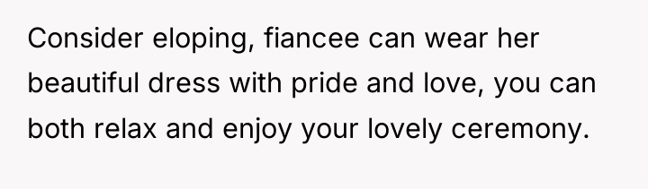 Consider eloping, fiancee can wear her beautiful dress with pride...
