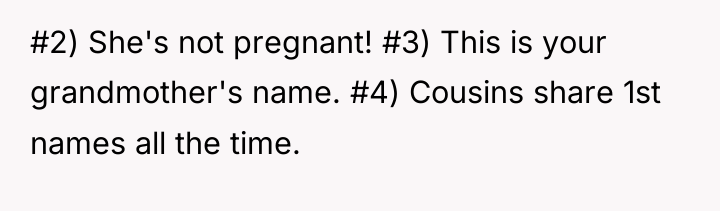 #2) She's not pregnant! #3) This is your grandmother's name....