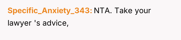 Specific_Anxiety_343 NTA. Take your lawyer 's advice,