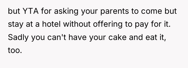 but YTA for asking your parents to come but stay...