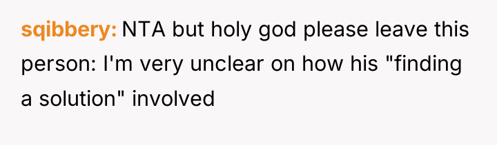 sqibbery NTA but holy god please leave this person: I'm...