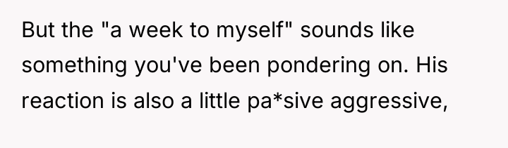 But the "a week to myself" sounds like something you've...