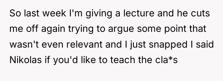 So last week I'm giving a lecture and he cuts...