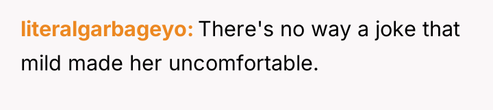 literalgarbageyo There's no way a joke that mild made her...