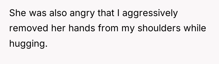 She was also angry that I aggressively removed her hands...