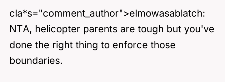cla*s="comment_author">elmowasablatch: NTA, helicopter parents are tough but you've done the...