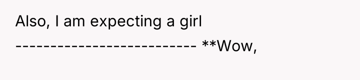 Also, I am expecting a girl -------------------------- **Wow,