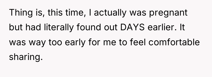 Thing is, this time, I actually was pregnant but had...