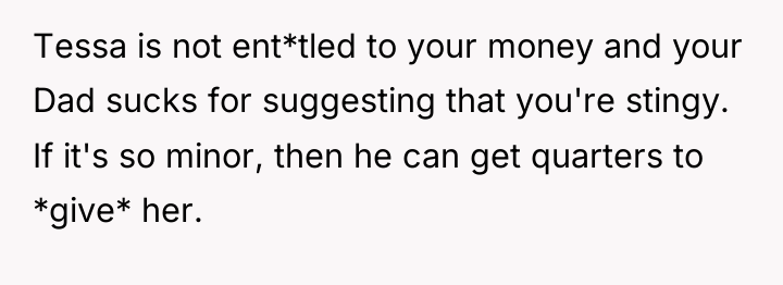 Tessa is not ent*tled to your money and your Dad...