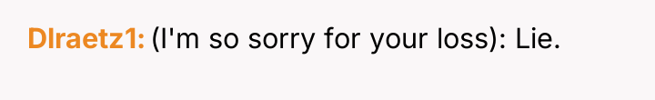Dlraetz1 (I'm so sorry for your loss): Lie.
