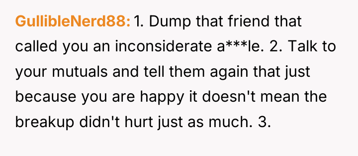 GullibleNerd88 1. Dump that friend that called you an inconsiderate...