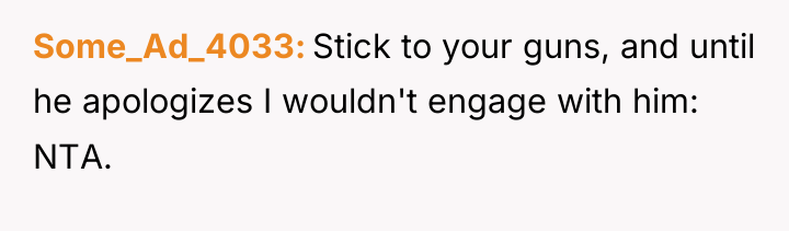 Some_Ad_4033 Stick to your guns, and until he apologizes I...