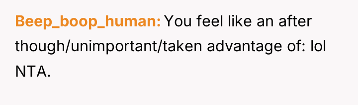 Beep_boop_human You feel like an after though/unimportant/taken advantage of: lol...
