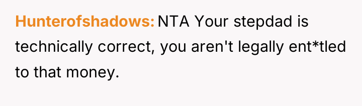 Hunterofshadows NTA Your stepdad is technically correct, you aren't legally...