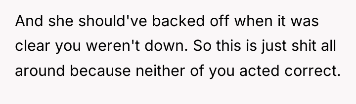 And she should've backed off when it was clear you...