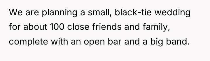 We are planning a small, black-tie wedding for about 100...