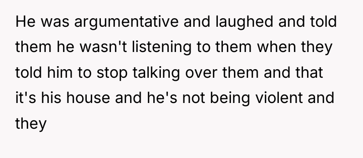 He was argumentative and laughed and told them he wasn't...