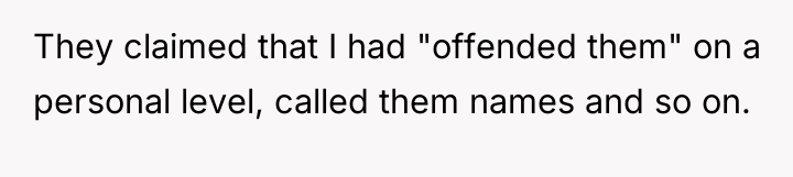 They claimed that I had "offended them" on a personal...