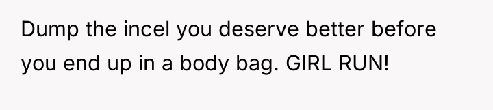 Dump the incel you deserve better before you end up...