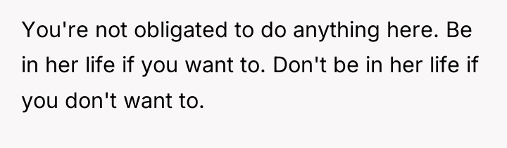 You're not obligated to do anything here. Be in her...