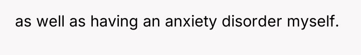 as well as having an anxiety disorder myself.