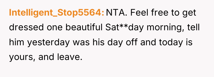 Intelligent_Stop5564 NTA. Feel free to get dressed one beautiful Sat**day...