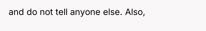 and do not tell anyone else. Also,