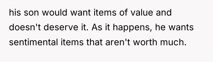 his son would want items of value and doesn't deserve...