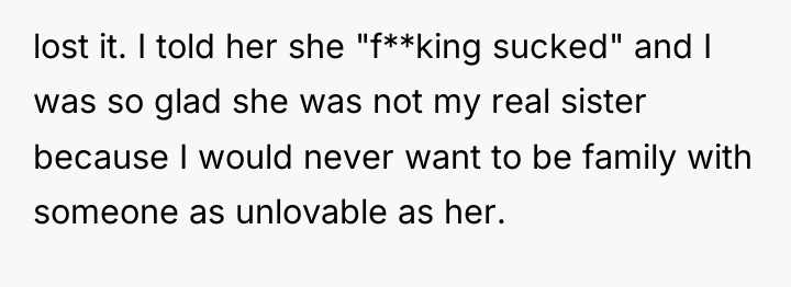 lost it. I told her she "f**king sucked" and I...