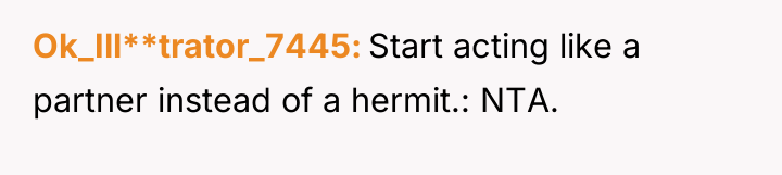 Ok_Ill**trator_7445 Start acting like a partner instead of a hermit.:...
