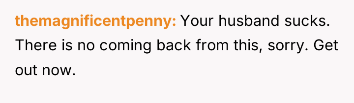 themagnificentpenny Your husband sucks. There is no coming back from...