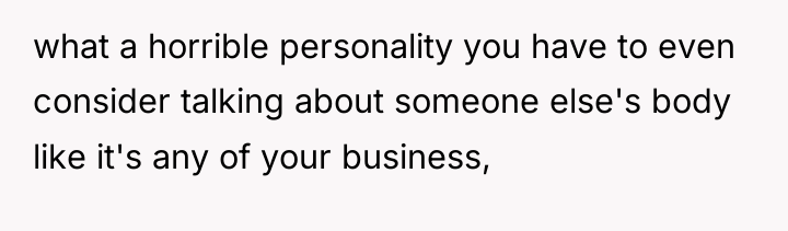 what a horrible personality you have to even consider talking...