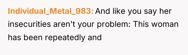 Individual_Metal_983 And like you say her insecurities aren't your problem:...