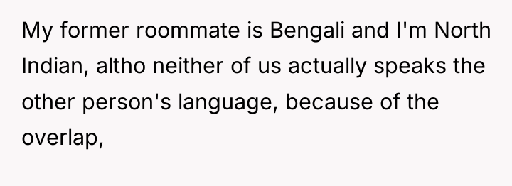 My former roommate is Bengali and I'm North Indian, altho...