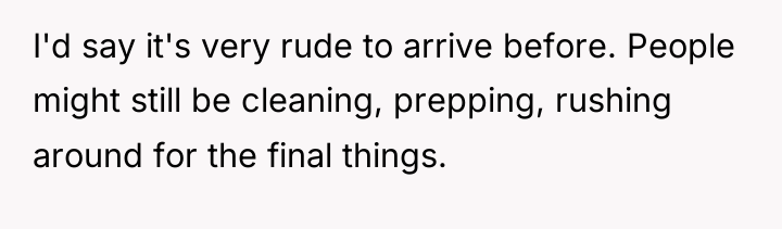 I'd say it's very rude to arrive before. People might...