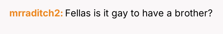 mrraditch2 Fellas is it gay to have a brother?