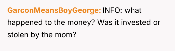 GarconMeansBoyGeorge INFO: what happened to the money? Was it invested...