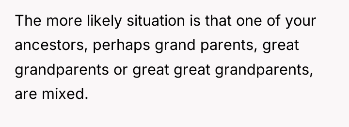 The more likely situation is that one of your ancestors,...