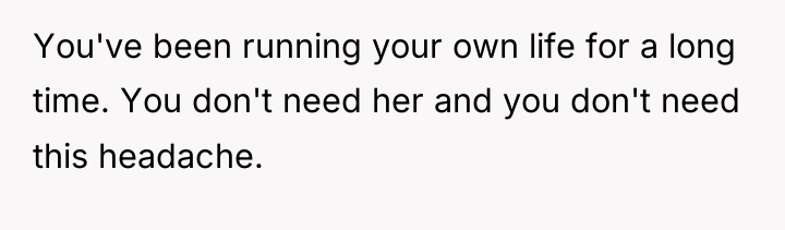 You've been running your own life for a long time....