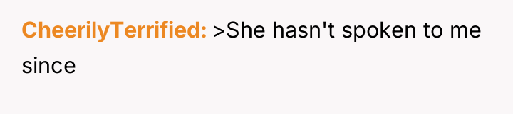 CheerilyTerrified >She hasn't spoken to me since