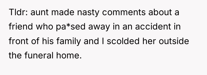 Tldr: aunt made nasty comments about a friend who pa*sed...