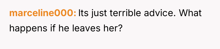 marceline000 Its just terrible advice. What happens if he leaves...