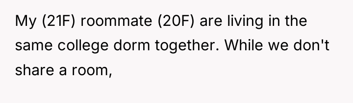 My (21F) roommate (20F) are living in the same college...