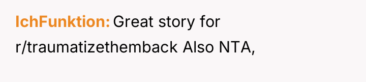 IchFunktion Great story for r/traumatizethemback Also NTA,