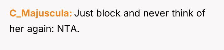 C_Majuscula Just block and never think of her again: NTA.