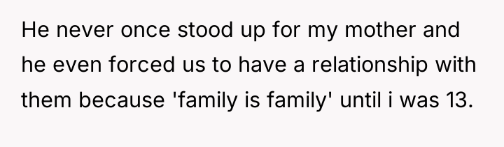 He never once stood up for my mother and he...