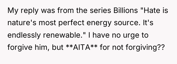 My reply was from the series Billions "Hate is nature's...