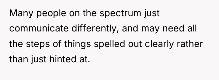 Many people on the spectrum just communicate differently, and may...